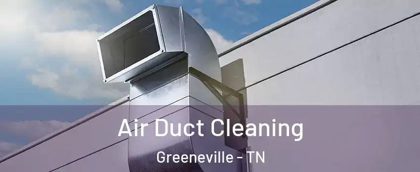  Air Duct Cleaning Greeneville - TN