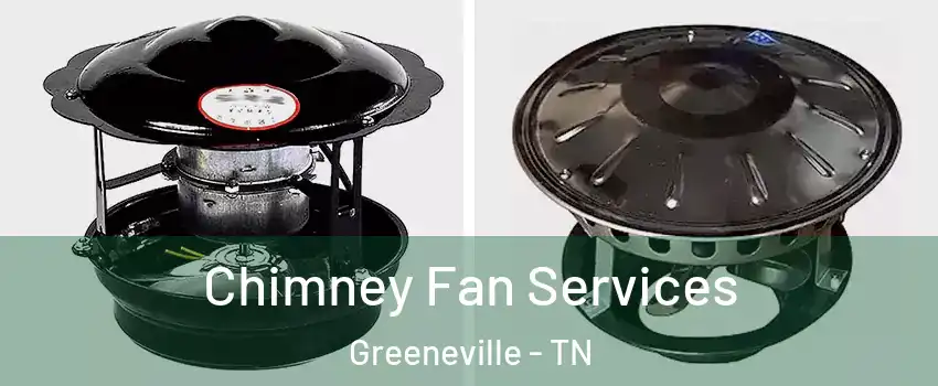  Chimney Fan Services Greeneville - TN