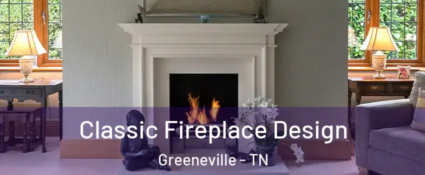  Classic Fireplace Design Greeneville - TN