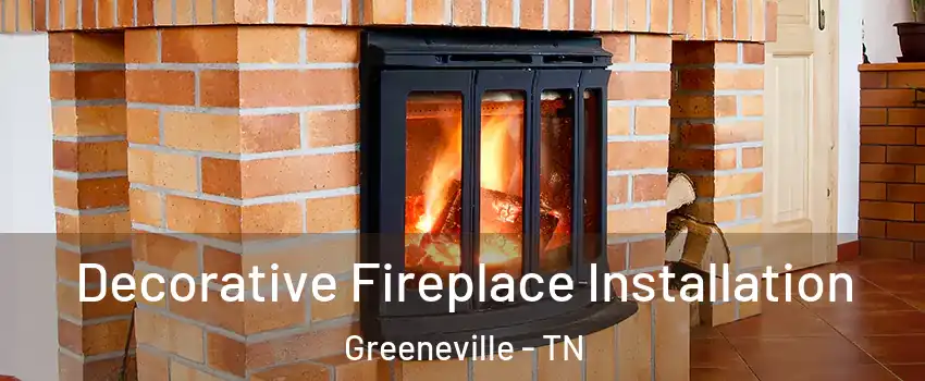  Decorative Fireplace Installation Greeneville - TN