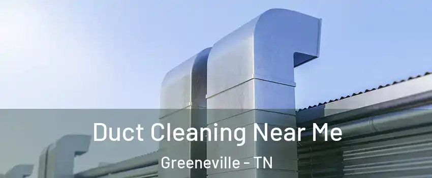 Duct Cleaning Near Me Greeneville - TN