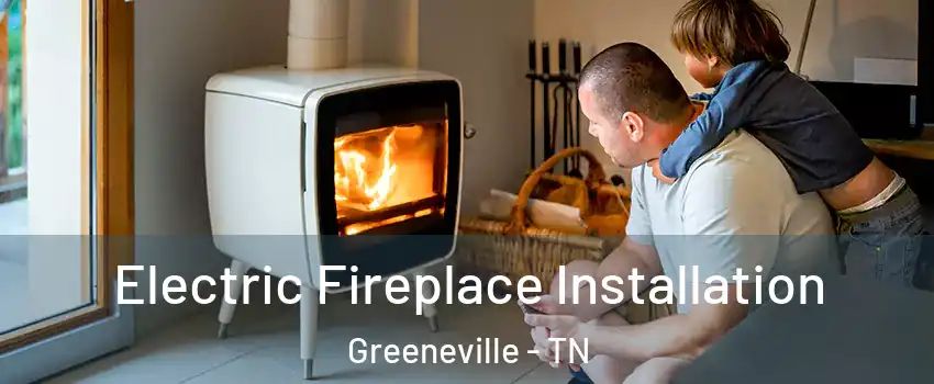  Electric Fireplace Installation Greeneville - TN