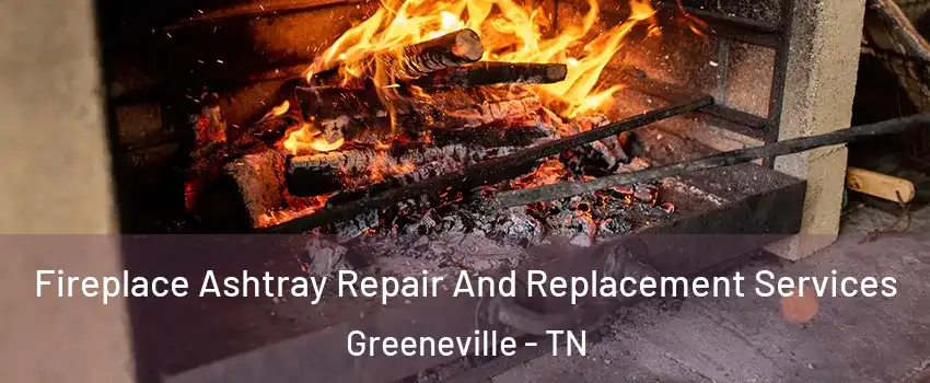  Fireplace Ashtray Repair And Replacement Services Greeneville - TN