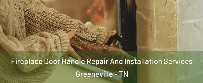  Fireplace Door Handle Repair And Installation Services Greeneville - TN