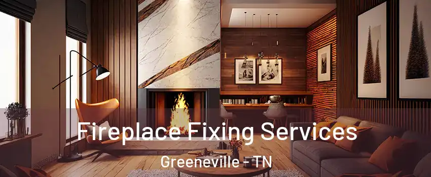  Fireplace Fixing Services Greeneville - TN