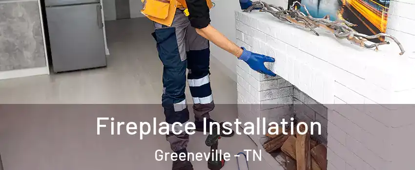  Fireplace Installation Greeneville - TN