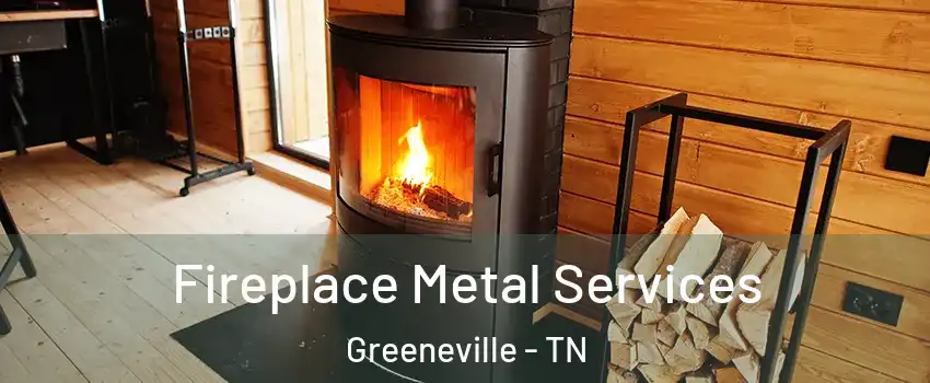  Fireplace Metal Services Greeneville - TN
