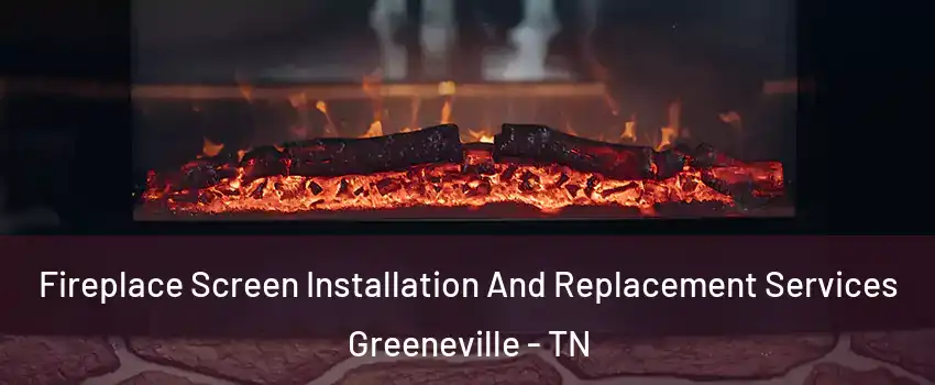  Fireplace Screen Installation And Replacement Services Greeneville - TN