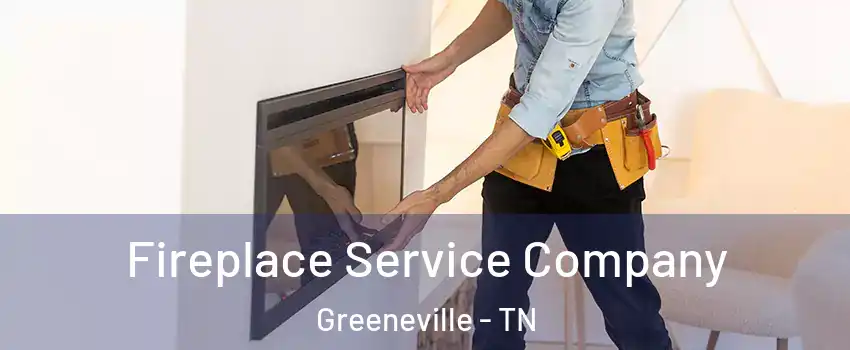  Fireplace Service Company Greeneville - TN
