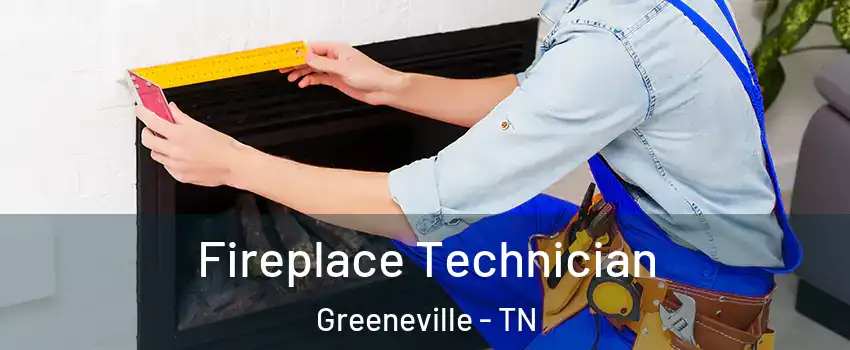  Fireplace Technician Greeneville - TN