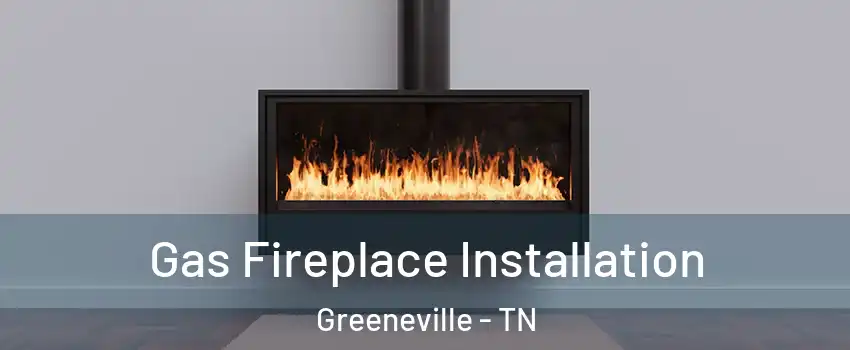  Gas Fireplace Installation Greeneville - TN
