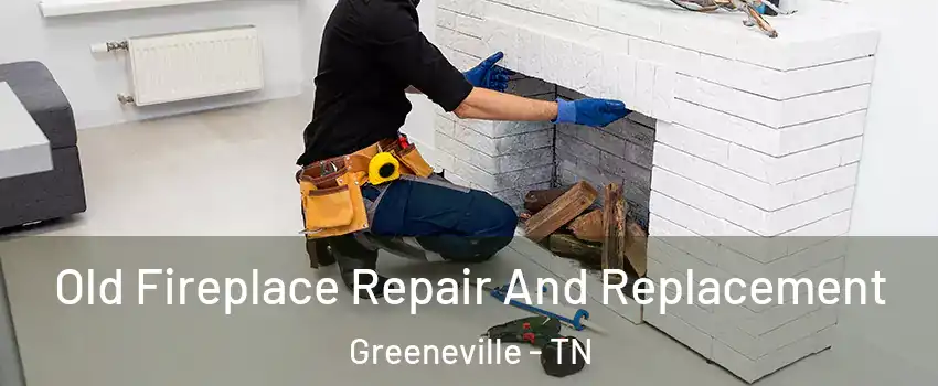  Old Fireplace Repair And Replacement Greeneville - TN