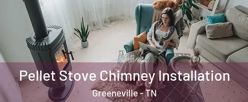  Pellet Stove Chimney Installation Greeneville - TN