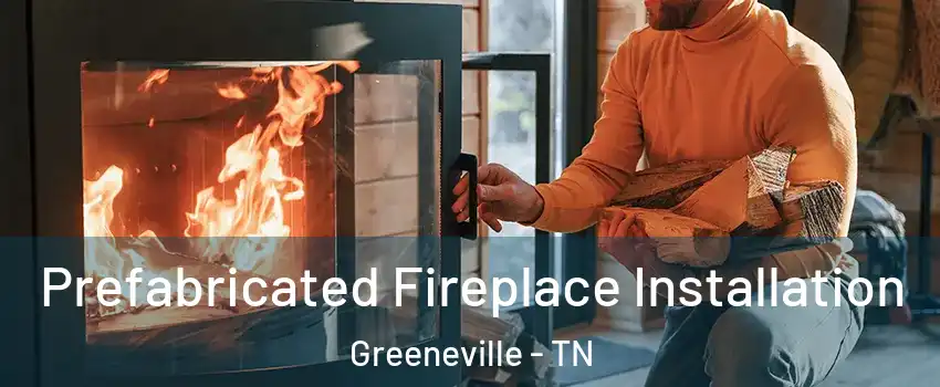  Prefabricated Fireplace Installation Greeneville - TN