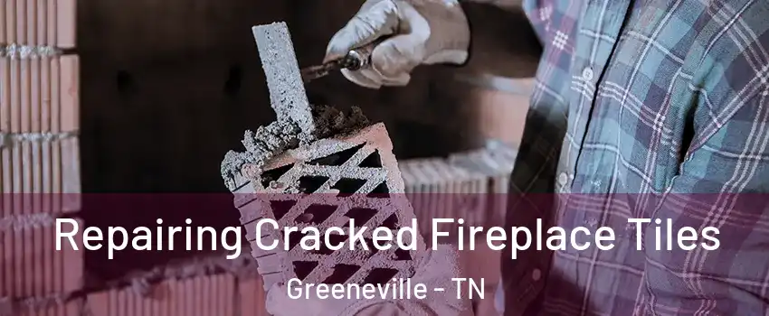  Repairing Cracked Fireplace Tiles Greeneville - TN
