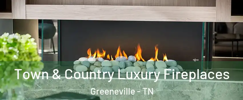  Town & Country Luxury Fireplaces Greeneville - TN