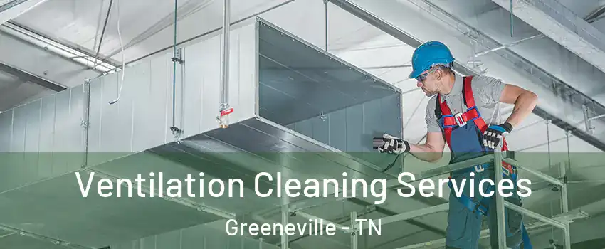  Ventilation Cleaning Services Greeneville - TN