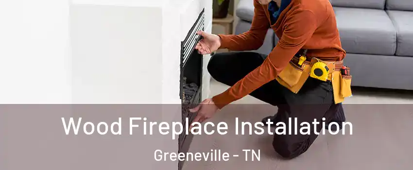  Wood Fireplace Installation Greeneville - TN